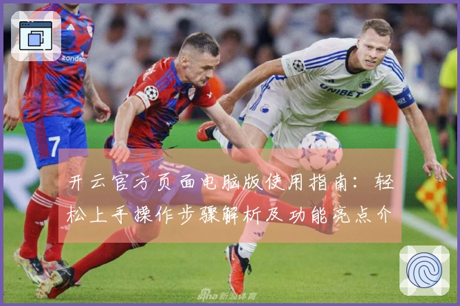 开云官方页面电脑版使用指南：轻松上手操作步骤解析及功能亮点介绍